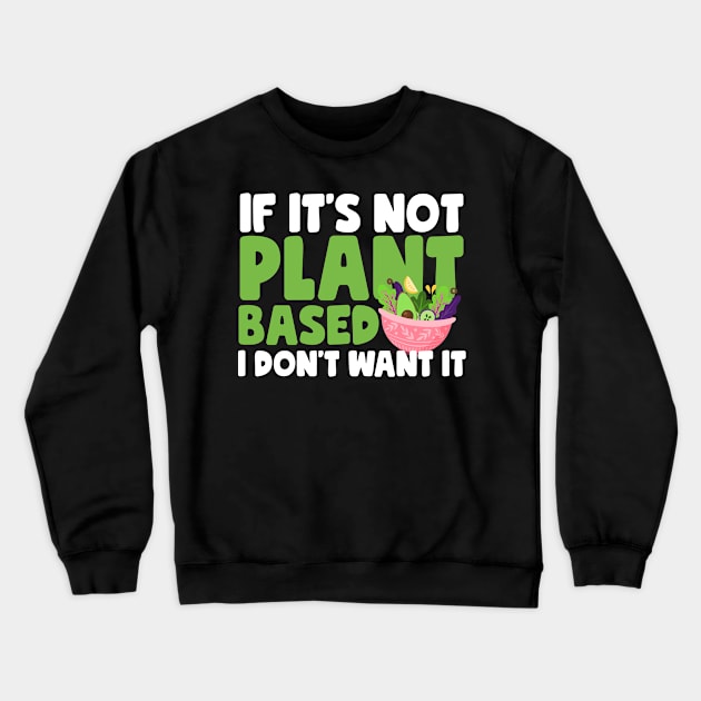 If It's Not Plant Based Crewneck Sweatshirt by thingsandthings